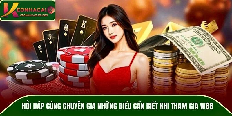 Hỏi đáp cùng chuyên gia những điều cần biết khi tham gia W88