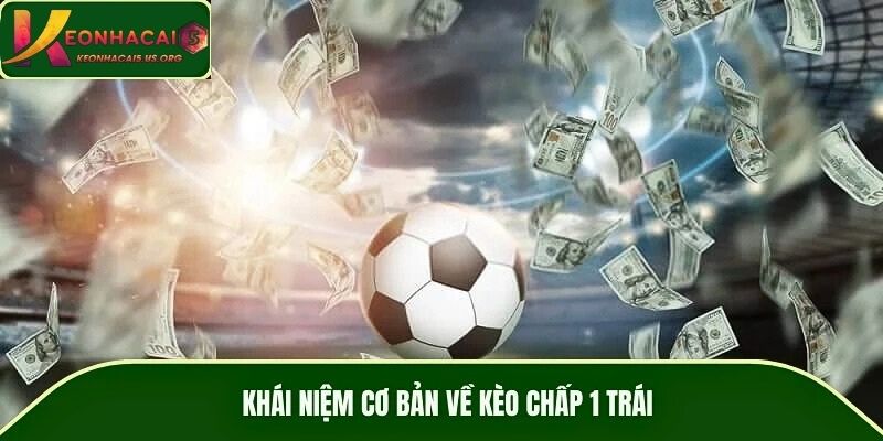 Khái niệm cơ bản về kèo chấp 1 trái