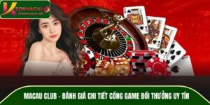 MACAU CLUB - Đánh Giá Chi Tiết Cổng Game Đổi Thưởng Uy Tín