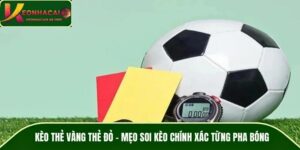 Kèo Thẻ Vàng Thẻ Đỏ – Mẹo Soi Kèo Chính Xác Từng Pha Bóng
