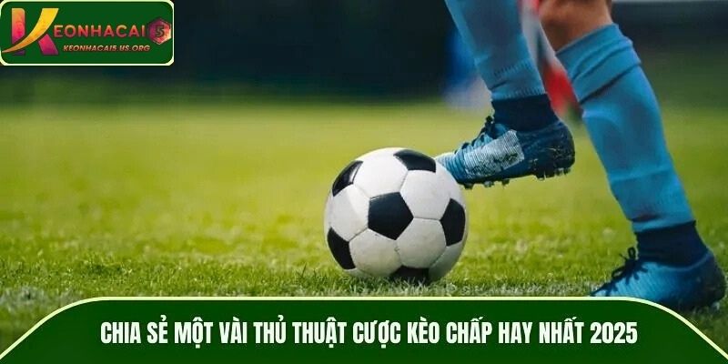 Chia sẻ một vài thủ thuật cược kèo chấp hay nhất 2026